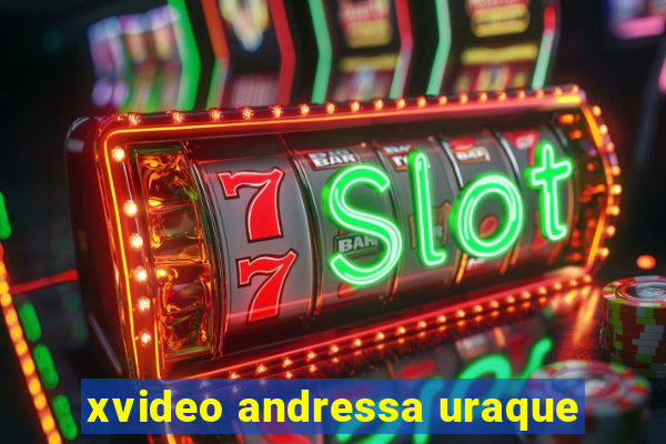 xvideo andressa uraque